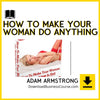 Adam Armstrong – How To Make Your Woman Do Anything In Bed, download, downloadbusinesscourse, free, google drive, mega, rapidgator