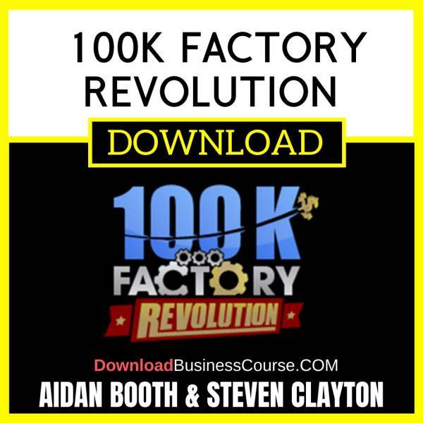 Aidan Booth Steve Clayton 100k Factory Revolution FREE DOWNLOAD