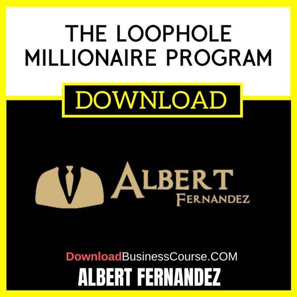 Albert Fernandez The Loophole Millionaire Program FREE DOWNLOAD