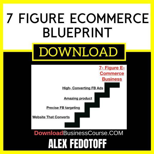 Alex Fedotoff 7 Figure Ecommerce Blueprint FREE DOWNLOAD