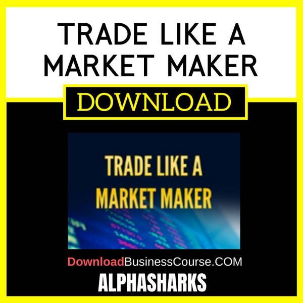 Alphashark Trade Like A Market Maker FREE DOWNLOAD