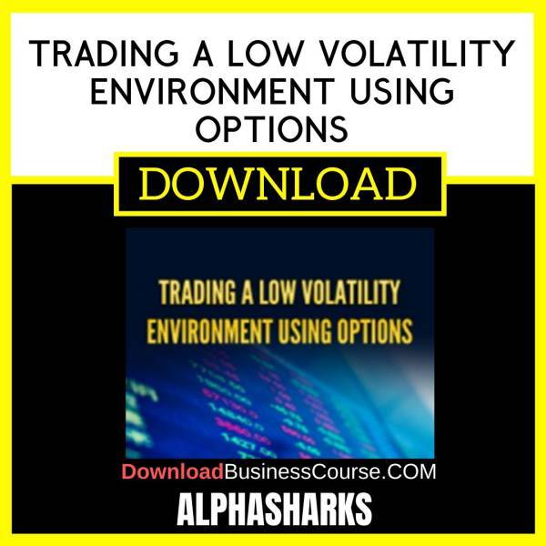 Alphashark Trading A Low Volatility Environment Using Options FREE DOWNLOAD