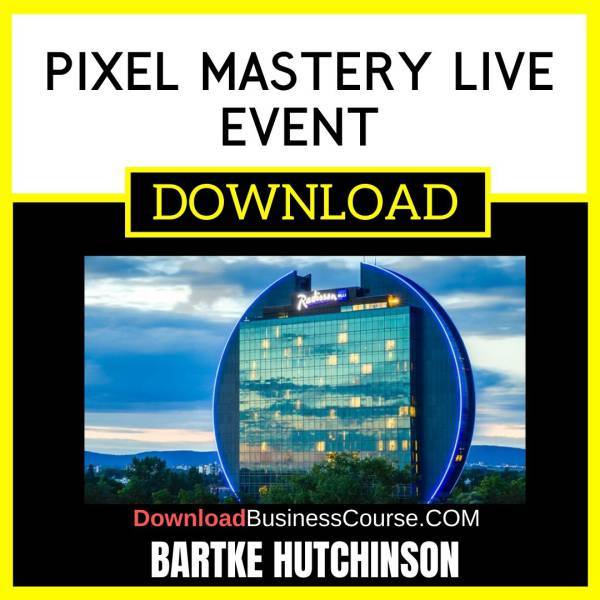 Bartke Hutchinson Pixel Mastery Live Event FREE DOWNLOAD