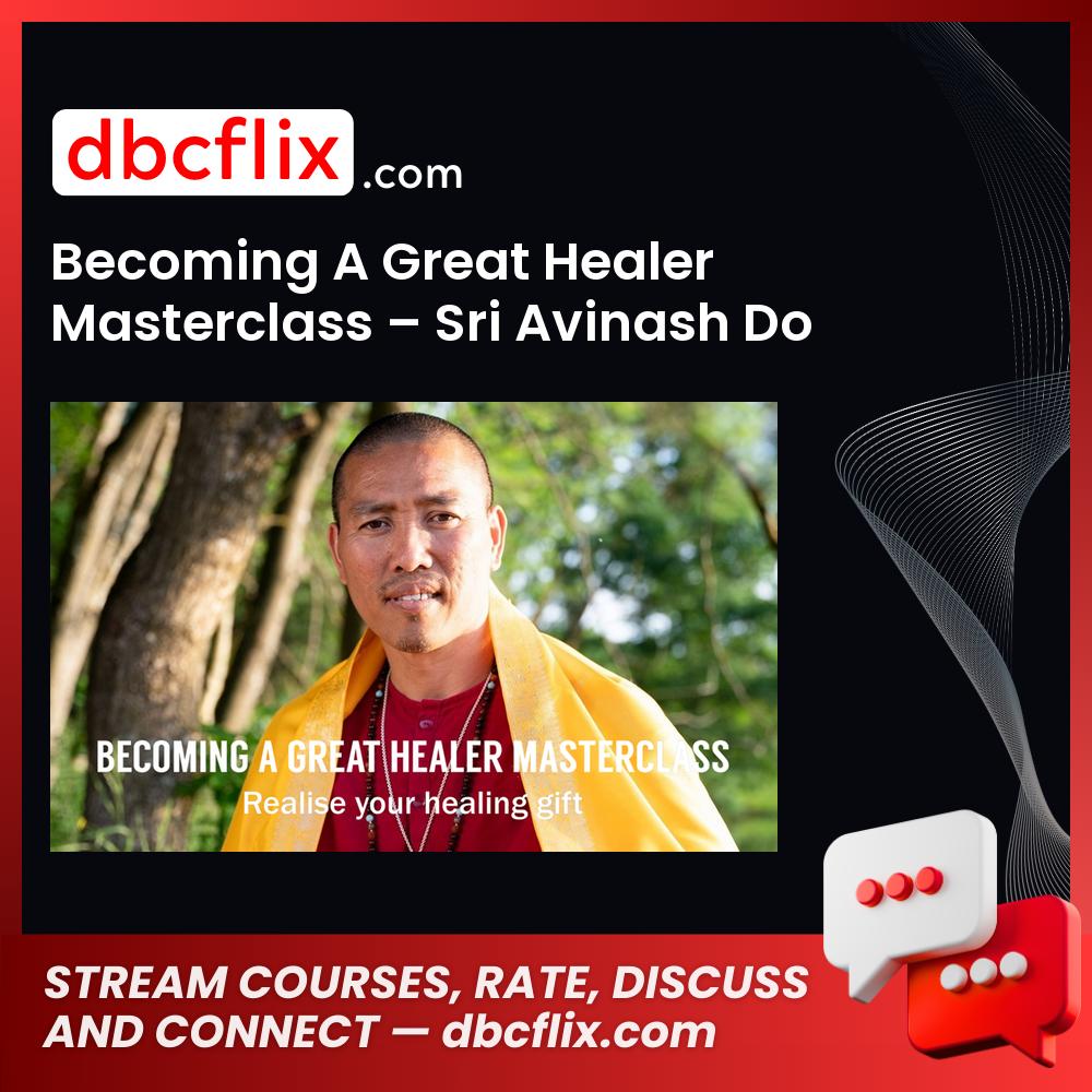 Becoming A Great Healer Masterclass – Sri Avinash Do free downoad, dbcflix, dbcflix.com, storedbc.com, downloadbusinesscourse, mega, google drive