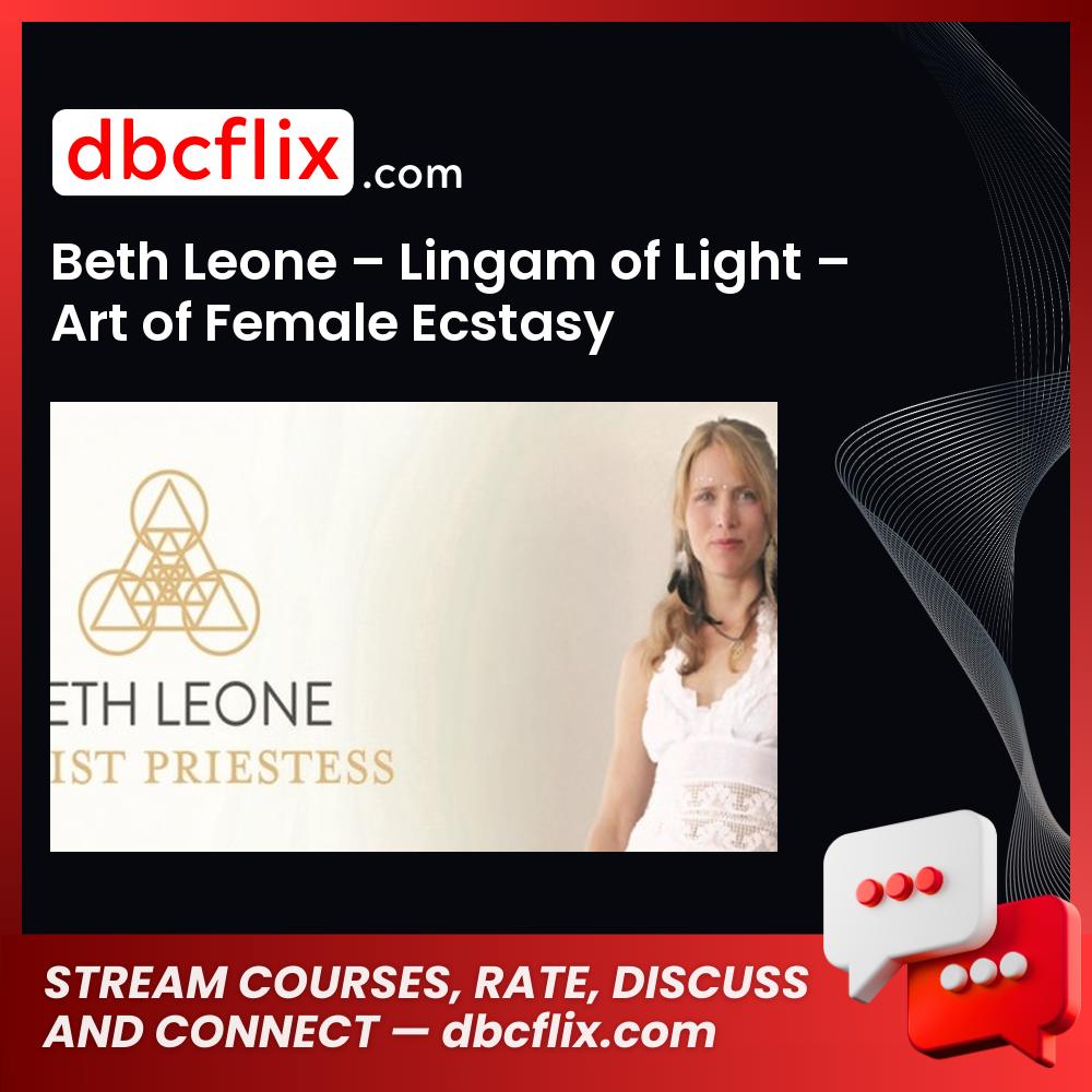 Beth Leone – Lingam of Light – Art of Female Ecstasy free downoad, dbcflix, dbcflix.com, storedbc.com, downloadbusinesscourse, mega, google drive