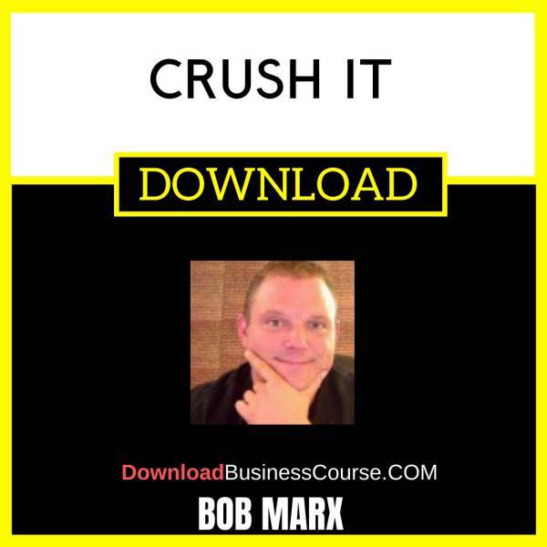 Bob Marx Crush It FREE DOWNLOAD