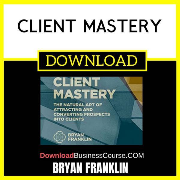 Bryan Franklin Client Mastery FREE DOWNLOAD