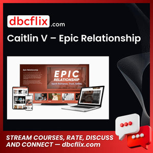 Caitlin V – Epic Relationship free downoad, dbcflix, dbcflix.com, storedbc.com, downloadbusinesscourse, mega, google drive