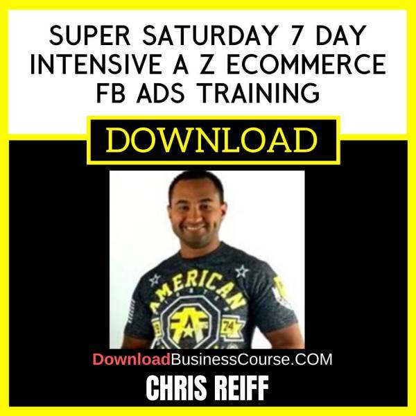 Chris Reiff Super Saturday 7 Day Intensive A Z Ecommerce Fb Ads Training FREE DOWNLOAD