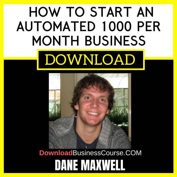 Dane Maxwell How To Start An Automated 1000 Per Month Business FREE DOWNLOAD