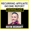 Duston McGroarty Recurring Affiliate Income Report FREE DOWNLOAD