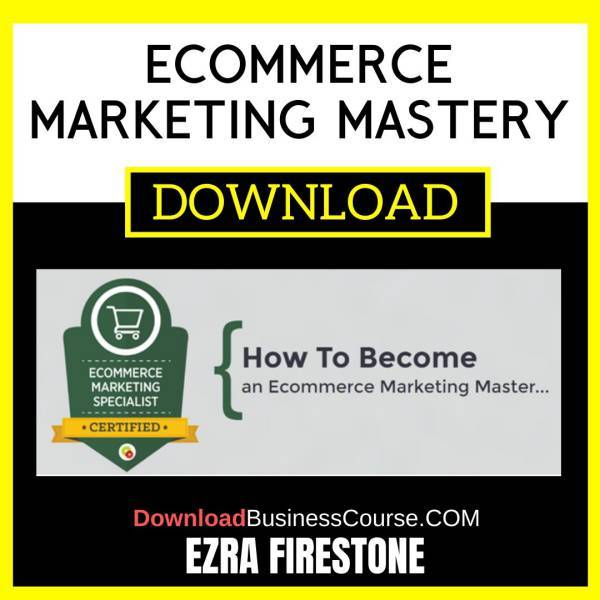 Ezra Firestone Ecommerce Marketing Mastery FREE DOWNLOAD