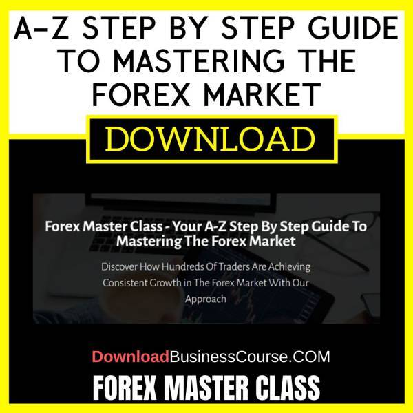 Forex Master Class Your A-Z Step By Step Guide To Mastering The Forex Market FREE DOWNLOAD