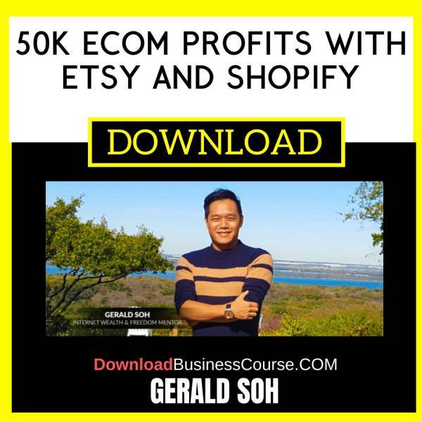 Gerald Soh 50k Ecom Profits With Etsy And Shopify FREE DOWNLOAD