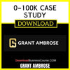 Grant Ambrose 0 100k Case Study FREE DOWNLOAD