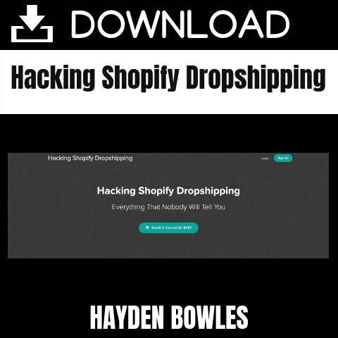 Hayden Bowles - Hacking Shopify Dropshipping FREE DOWNLOAD