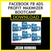 Jason Hornung Facebook Fb Ads Profit Maximizer Bootcamp FREE DOWNLOAD