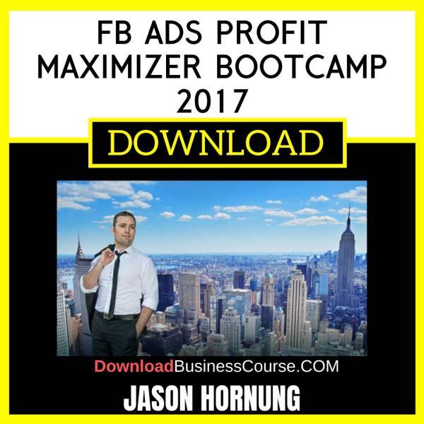 Jason Hornung Fb Ads Profit Maximizer Bootcamp 2017 FREE DOWNLOAD