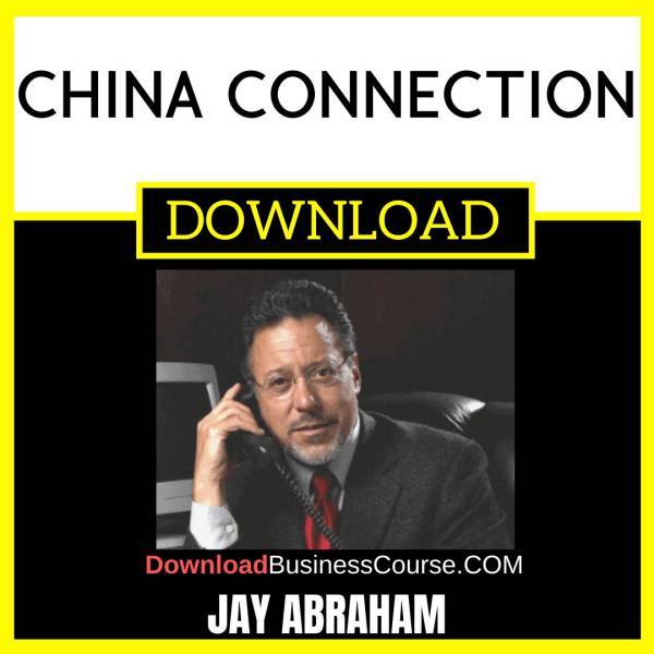 Jay Abraham China Connection FREE DOWNLOAD