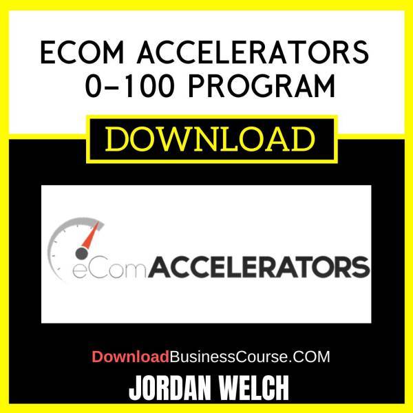 Jordan Welch Ecom Accelerators 0-100 Program FREE DOWNLOAD