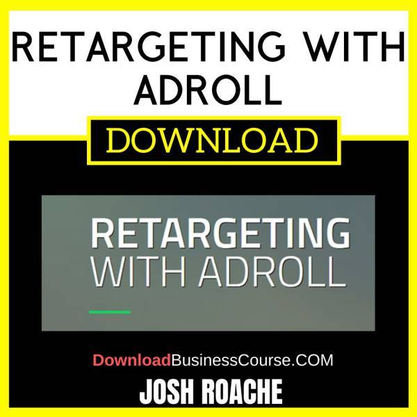 Josh Roache Retargeting With Adroll FREE DOWNLOAD