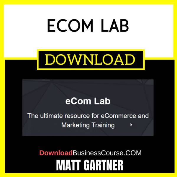 Matt Gartner Ecom Lab FREE DOWNLOAD