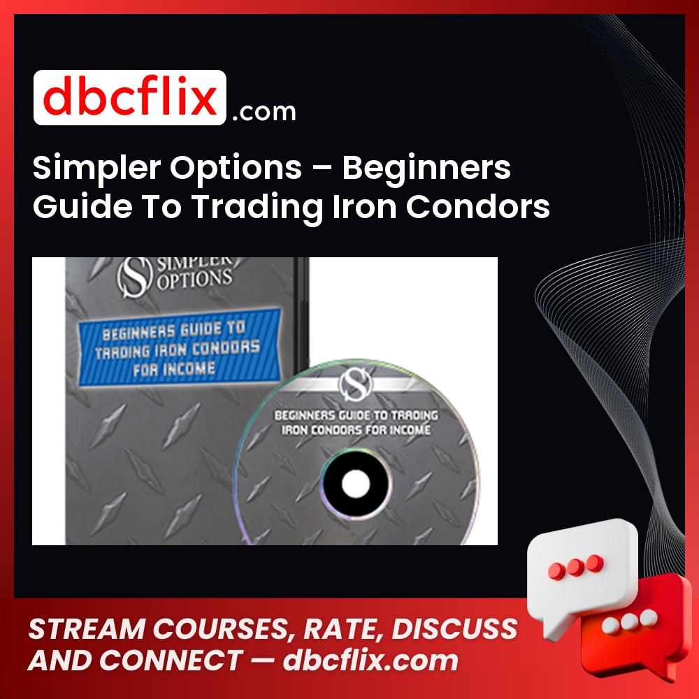 Simpler Options – Beginners Guide To Trading Iron Condors For Income free downoad, dbcflix, dbcflix.com, storedbc.com, downloadbusinesscourse, mega, google drive