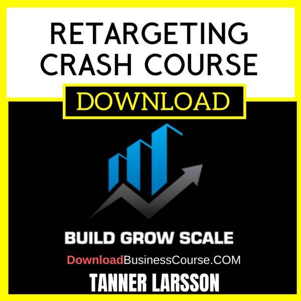 Tanner Larsson Retargeting Crash Course FREE DOWNLOAD