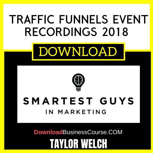 Taylor Welch Traffic Funnels Event Recordings 2018 FREE DOWNLOAD