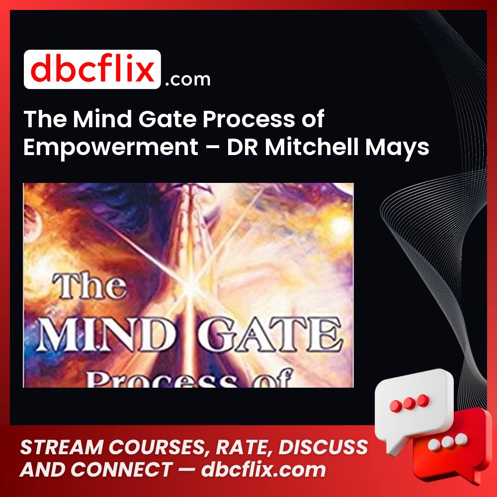 The Mind Gate Process of Empowerment – DR Mitchell Mays free downoad, dbcflix, dbcflix.com, storedbc.com, downloadbusinesscourse, mega, google drive