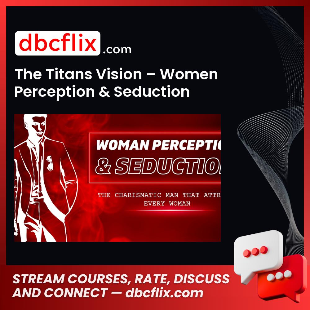 The Titans Vision – Women Perception & Seduction free downoad, dbcflix, dbcflix.com, storedbc.com, downloadbusinesscourse, mega, google drive