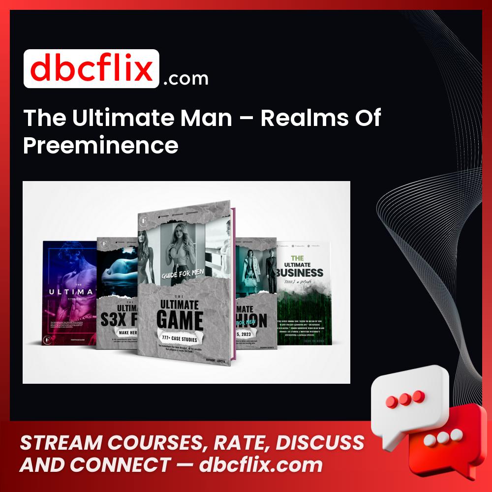 The Ultimate Man – Realms Of Preeminence free downoad, dbcflix, dbcflix.com, storedbc.com, downloadbusinesscourse, mega, google drive