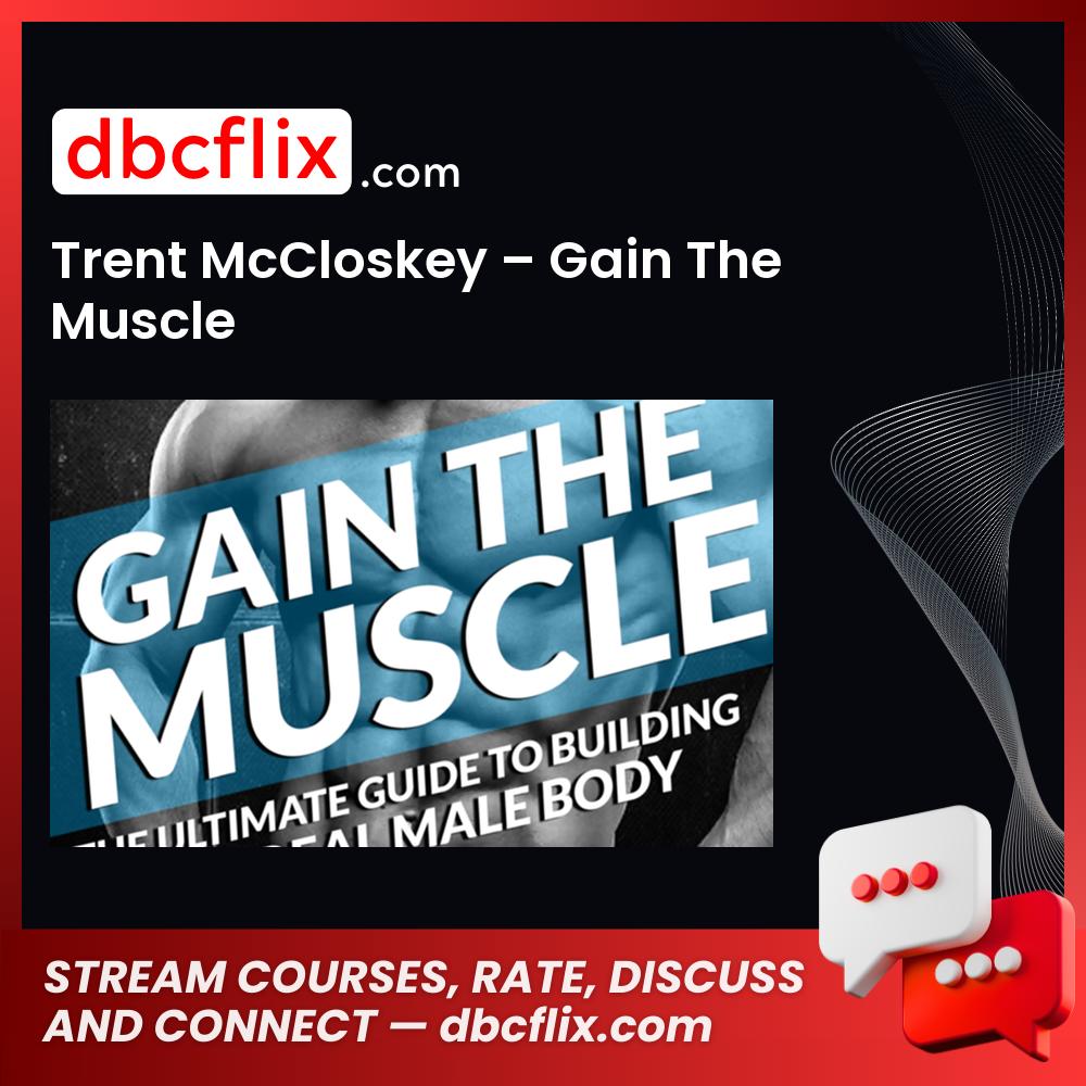 Trent McCloskey – Gain The Muscle free downoad, dbcflix, dbcflix.com, storedbc.com, downloadbusinesscourse, mega, google drive