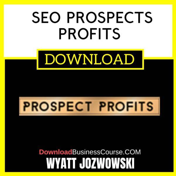 Wyatt Jozwowski Seo Prospects Profits FREE DOWNLOAD