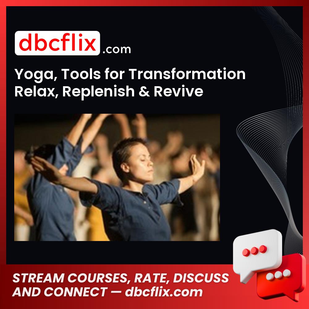 Yoga, Tools for Transformation Relax, Replenish & Revive free downoad, dbcflix, dbcflix.com, storedbc.com, downloadbusinesscourse, mega, google drive